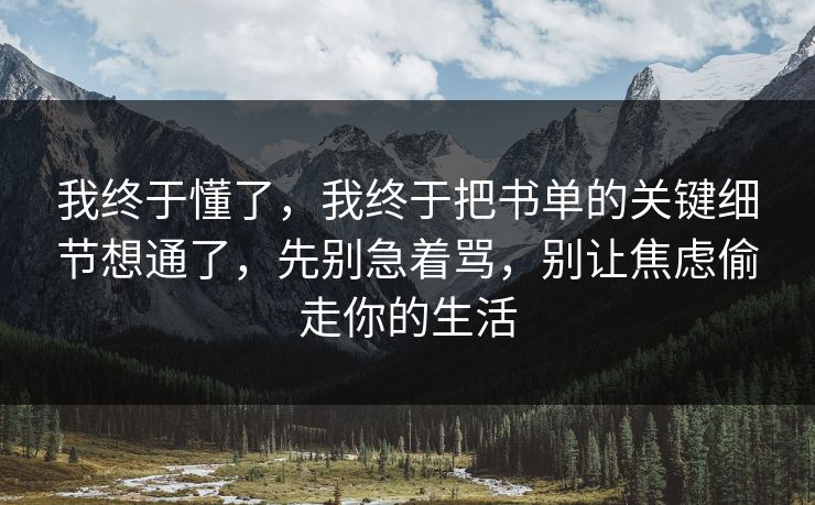 我终于懂了，我终于把书单的关键细节想通了，先别急着骂，别让焦虑偷走你的生活